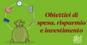 pianificazione Obiettivi di spesa, risparmio e investimento - Articolo a cura della Associazione Italiana Educatori Finanziari AIEF